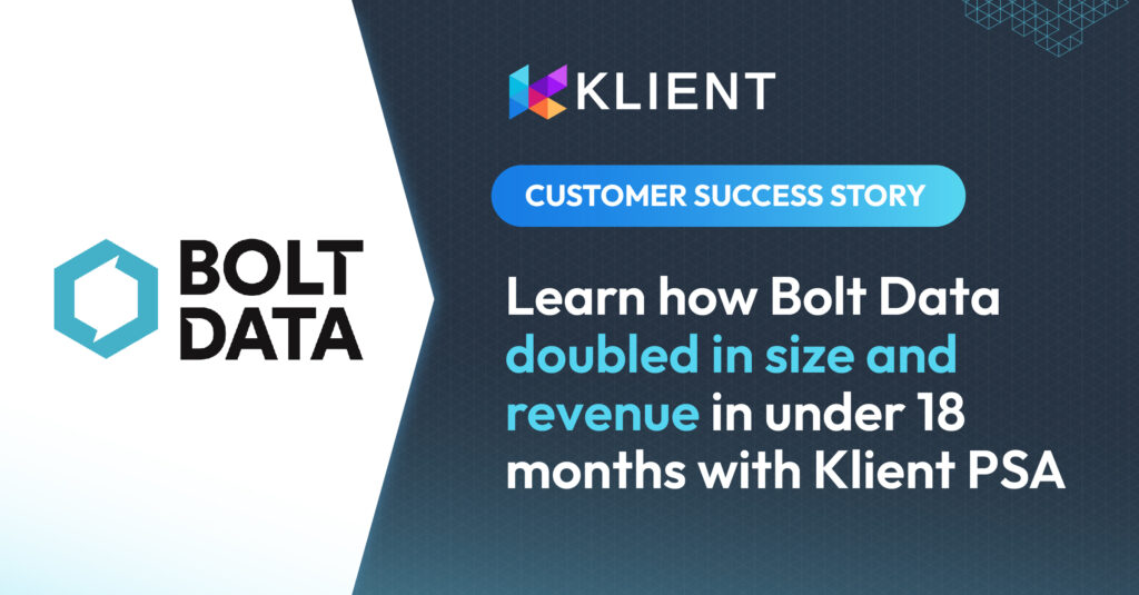 Bolt Data customer success story — doubled size and revenue in under 18 months with Klient PSA