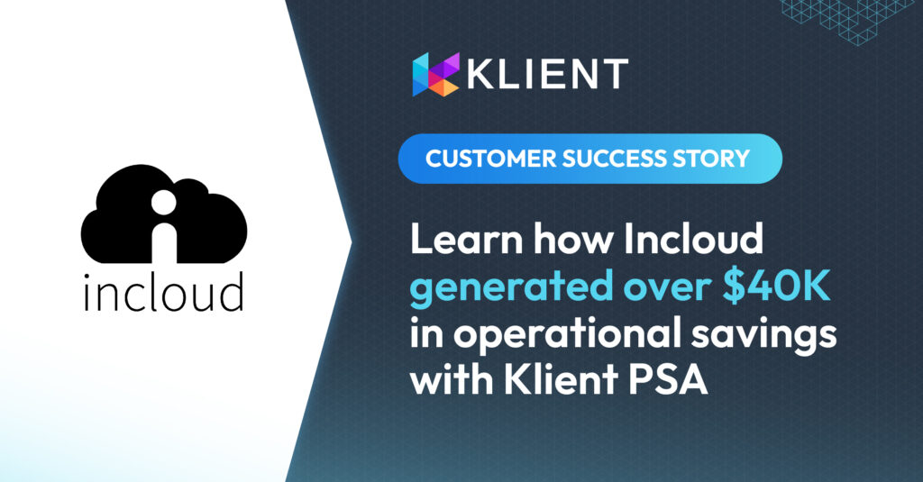 Incloud customer success story — over $40K in operational savings with Klient PSA