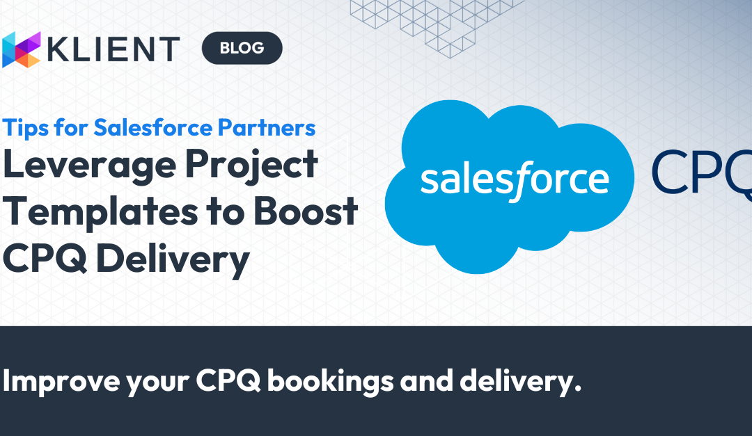 Leverage project templates earlier in the sales process to improve your CPQ bookings and delivery