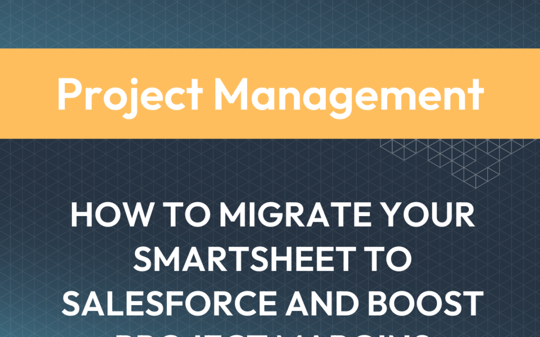 How to Migrate Your Smartsheet to Salesforce and Boost Project Margins